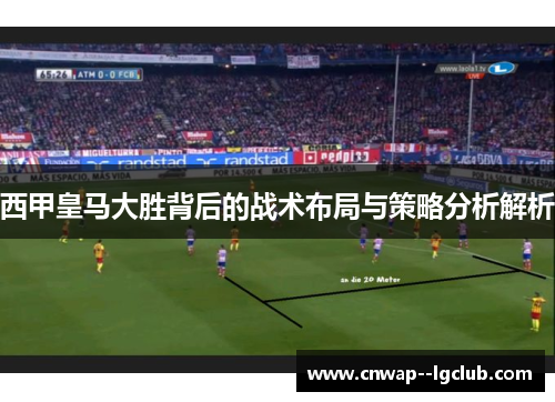 西甲皇马大胜背后的战术布局与策略分析解析 西甲皇马大胜背后的战术布局与策略分析解析