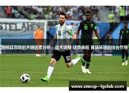 阿根廷晋级的关键因素分析：战术调整 球员表现 赛场环境的综合作用