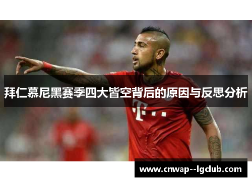 拜仁慕尼黑赛季四大皆空背后的原因与反思分析 拜仁慕尼黑赛季四大皆空背后的原因与反思分析