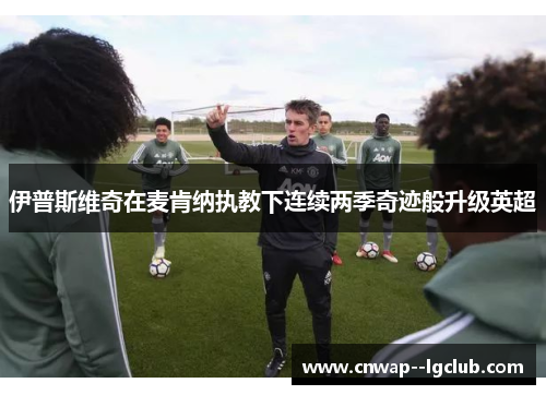 伊普斯维奇在麦肯纳执教下连续两季奇迹般升级英超