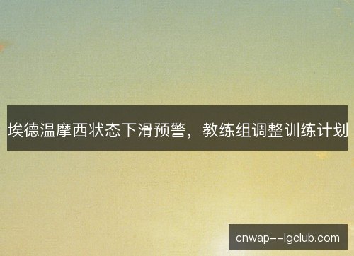 埃德温摩西状态下滑预警,教练组调整训练计划 埃德温摩西状态下滑预警,教练组调整训练计划